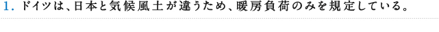1.ドイツは、日本と気候風土が違うため、煖房負荷のみを規定している。
